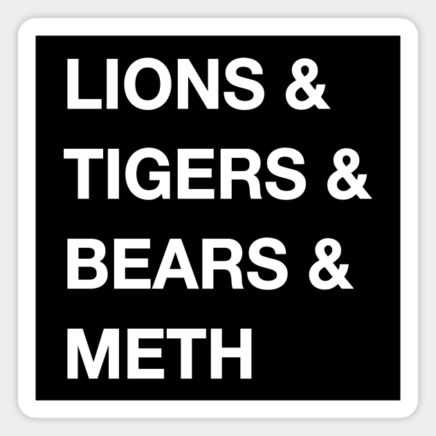 Lions & Tigers & Bears & Meth Magnet by WMKDesign